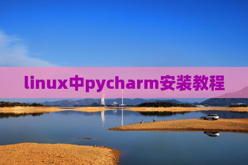 linux中pycharm安装教程 linux中pycharm安装教程